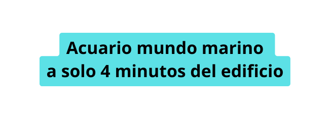 Acuario mundo marino a solo 4 minutos del edificio