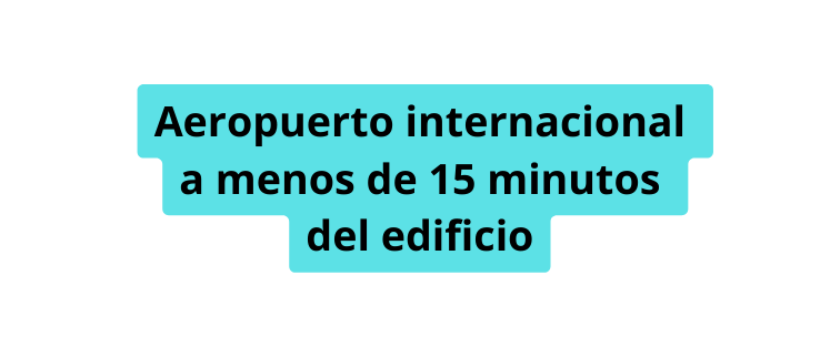 Aeropuerto internacional a menos de 15 minutos del edificio