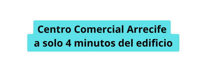 Centro Comercial Arrecife a solo 4 minutos del edificio
